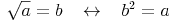 \sqrt{a} = b\quad \leftrightarrow\quad b^2 = a