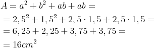 \begin{align}
& A = a^2 + b^2 + ab + ab = \\
& = 2,5^2 + 1,5^2 + 2,5 \cdot 1,5 + 2,5 \cdot 1,5 = \\
& =  6,25 + 2,25 + 3,75 + 3,75 = \\
& = 16cm^2
\end{align}