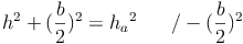 h^2 + (\frac{b}{2})^2 = {h_a}^2 \qquad / - (\frac{b}{2})^2