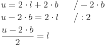 \begin{align} & u = 2 \cdot l + 2 \cdot b\qquad / - 2 \cdot b \\ & u - 2 \cdot b = 2 \cdot l\qquad / : 2 \\ & \frac{u - 2 \cdot b}{2} = l \\ \end{align}