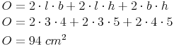 \begin{align} & O = 2 \cdot l \cdot b + 2 \cdot l \cdot h + 2 \cdot b \cdot h \\ & O = 2 \cdot 3 \cdot 4 + 2 \cdot 3 \cdot 5 + 2 \cdot 4 \cdot 5 \\ & O = 94\ cm^2 \\ \end{align}