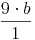 \frac {9 \cdot b } {1}