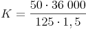 K = \frac{50 \cdot 36\ 000}{125 \cdot 1,5}