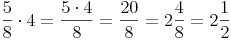 \frac{5}{8} \cdot 4 = \frac {5 \cdot 4}{8} = \frac {20}{8} = 2\frac {4}{8} = 2\frac {1}{2}