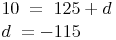 \begin{align} & 10\ =\ 125+d \\ & d\ = -115 \\ \end{align}