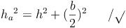 {h_a}^2 = h^2 + (\frac{b}{2})^2 \qquad / \sqrt{}