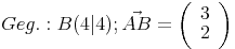 Geg.: B(4|4); \vec{AB}=\left(\begin{array}{r}3\\2\end{array}\right)