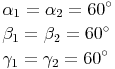 \begin{align} & \alpha_1 = \alpha_2 = 60^\circ \\ & \beta_1 = \beta_2 = 60^\circ \\ & \gamma_1 = \gamma_2 = 60^\circ \\ \end{align}