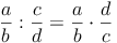 \frac{a}{b} : \frac{c}{d} = \frac{a}{b} \cdot \frac{d}{c}