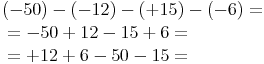 \begin{align} & (-50) - (-12) - (+15) - (-6)= \\ & = -50 + 12 - 15 + 6 = \\ & = +12 + 6 - 50 - 15 = \\ \end{align}