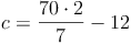 c = \frac{70 \cdot 2}{7} - 12