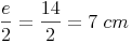 \frac {e}{2} = \frac {14}{2} = 7\ cm