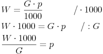 \begin{align} & W = \frac{G \cdot p}{1000} \qquad \qquad / \cdot 1000 \\ & W \cdot 1000 = G \cdot p \qquad / : G \\ & \frac{W \cdot 1000}{G} = p \\ \end{align}