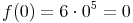 \begin{align}
f(0) = 6 \cdot 0^5 = 0
\end{align}