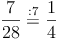 \frac{7}{28} \stackrel{\mathrm{: 7}}= \frac{1}{4}