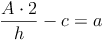 \frac{A \cdot 2}{h} - c = a