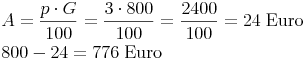 \begin{align} & A = \frac{p \cdot G}{100} = \frac{3 \cdot 800}{100} = \frac{2400}{100} = 24\ \text{Euro} \\ & 800 - 24 = 776\ \text{Euro} \\ \end{align}