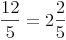 \frac {12}{5}=2\frac {2}{5}