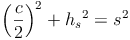 \left ( \frac{c}{2} \right )^2 + {h_s}^2 = s^2