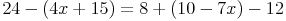 24 - (4x + 15) = 8 + (10 - 7x) - 12