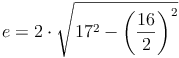 e = 2 \cdot \sqrt{17^2  - \left ( \frac{16}{2}\right )^2}