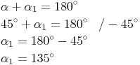 \begin{align}
& \alpha + \alpha_1 = 180^\circ \\
& 45^\circ + \alpha_1 = 180^\circ && / - 45^\circ \\
& \alpha_1 = 180^\circ - 45^\circ \\
& \alpha_1 = 135^\circ
\end{align}