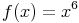 \begin{align}
f(x) = x^6
\end{align}