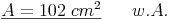 \underline{A = 102\ cm^2} \qquad w.A.