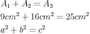 \begin{align} & A_1 + A_2 = A_3 \\ & 9 cm^2 + 16 cm^2 = 25 cm^2 \\ & a^2 + b^2 = c^2 \\ \end{align}