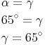 \begin{align} & \alpha = \gamma \\ & 65^\circ = \gamma \\ & \gamma = 65^\circ \\ \end{align}