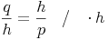 \frac{q}{h} = \frac{h}{p}\quad / \quad \cdot h