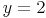 y = 2