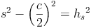 s^2 - \left ( \frac{c}{2} \right )^2 = {h_s}^2