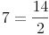 7 = \frac{14}{2}