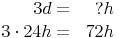 \begin{align}
3d = && ? h \\
3 \cdot 24h = && 72h \\
\end{align}