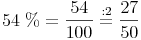 54\ \% = \frac {54}{100} \stackrel{\mathrm{: 2}}= \frac{27}{50}