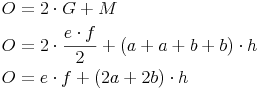 \begin{align} & O = 2 \cdot G + M \\ & O = 2 \cdot \frac{e \cdot f}{2} + (a + a + b + b) \cdot h \\ & O = e \cdot f + (2a + 2b) \cdot h \\ \end{align}