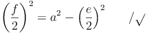 \left ( \frac{f}{2}\right )^2 = a^2  - \left ( \frac{e}{2}\right )^2\qquad / \sqrt