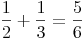 {\frac{1}{2}}+{\frac{1}{3}}={\frac{5}{6}}