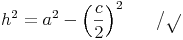 h^2 = a^2 - \left ( \frac{c}{2} \right )^2 \qquad / \sqrt