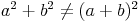 a^2 + b^2 \not= (a + b)^2