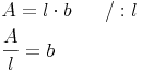 \begin{align} & A = l \cdot b\qquad / : l \\ & \frac{A}{l} = b \\ \end{align}