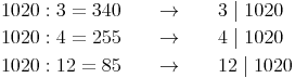 \begin{align} & 1020 : 3 = 340\qquad \to \qquad 3 \mid 1020 \\ & 1020 : 4 = 255\qquad \to \qquad 4 \mid 1020 \\ & 1020 : 12 = 85\qquad \to \qquad 12 \mid 1020 \\ \end{align}