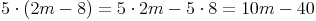 5 \cdot (2m - 8) = 5 \cdot 2m - 5 \cdot 8 = 10m - 40