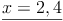 \underline{x = 2,4}