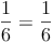 \frac{1}{6} = \frac{1}{6}