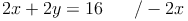 2x + 2y = 16 \qquad / - 2x