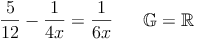 \frac{5}{12} - \frac{1}{4x} = \frac{1}{6x} \qquad \mathbb{G} = \mathbb{R}