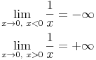 \begin{align}
\lim\limits_{x \rightarrow 0,\ x < 0}{\frac{1}{x}} & = -\infty \\
\lim\limits_{x \rightarrow 0,\ x > 0}{\frac{1}{x}} & = +\infty \\
\end{align}