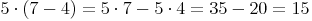 5 \cdot (7 - 4) = 5 \cdot 7 - 5 \cdot 4 = 35 - 20 = 15